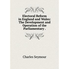 

Книга Electoral Reform in England and Wales: The Development and Operation of the Parliamentary .