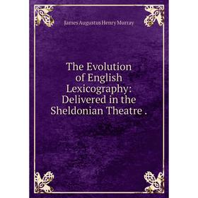 

Книга The Evolution of English Lexicography: Delivered in the Sheldonian Theatre. James Augustus Henry Mur