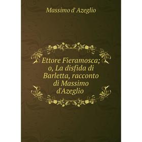 

Книга Ettore Fieramosca; o, La disfida di Barletta, racconto di Massimo d'Azeglio