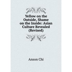 

Книга Yellow on the Outside, Shame on the Inside: Asian Culture Revealed (Revised)