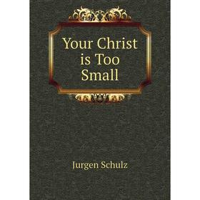 

Книга Your Christ is Too Small