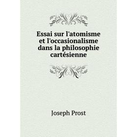 

Книга Essai sur l'atomisme et l'occasionalisme dans la philosophie cartésienne