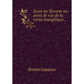 

Книга Essai sur Érasme au point de vue de la vérité évangélique. .