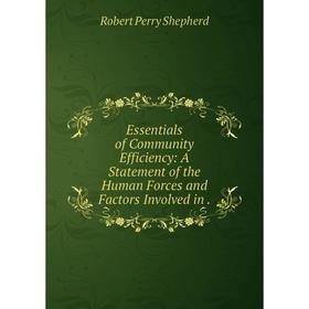 

Книга Essentials of Community Efficiency: A Statement of the Human Forces and Factors Involved in .