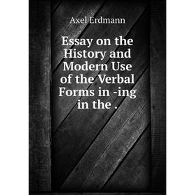 

Книга Essay on the History and Modern Use of the Verbal Forms in -ing in the .