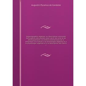 

Книга Organographie végétale, ou Description raisonnée des organes des plantes; pour servir de suite et de développement a la théorie élémentaire de l