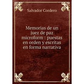 

Книга Memoria s de un juez de paz microform: puestas en orden y escritas en forma narrativa