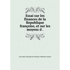 

Книга Essai sur les finances de la Republique françoise, et sur les moyens d .