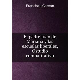 

Книга El padre Juan de Mariana y las escuelas liberales, Ostudio comparitativo