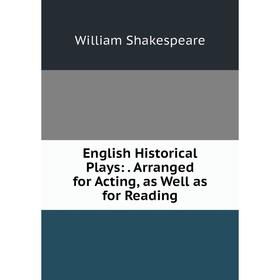 

Книга English Historical Plays: . Arranged for Acting, as Well as for Reading