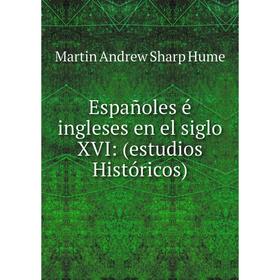 

Книга Españoles é ingleses en el siglo XVI: (estudios Históricos)