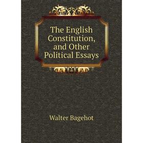 

Книга The English Constitution, and Other Political Essays