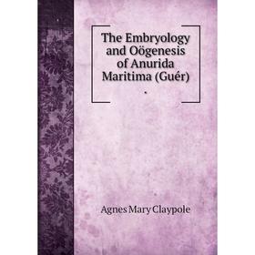 

Книга The Embryology and Oögenesis of Anurida Maritima (Guér). Agnes Mary Claypole