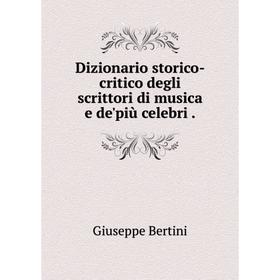 

Книга Dizionario storico-critico degli scrittori di musica e de'più celebri .