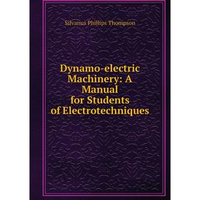 

Книга Dynamo-electric Machinery: A Manual for Students of Electrotechniques