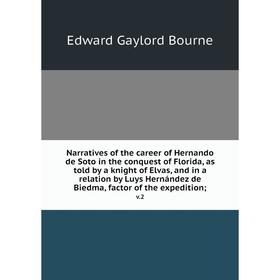 

Книга Narratives of the career of Hernando de Soto in the conquest of Florida, as told by a knight of Elvas, and in a relation by Luys Hernández de Bi