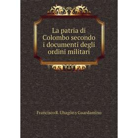 

Книга La patria di Colombo secondo i documenti degli ordini militari