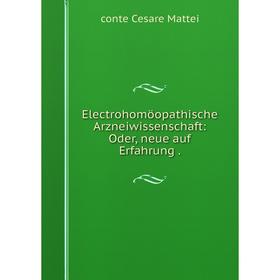 

Книга Electrohomöopathische Arzneiwissenschaft: Oder, neue auf Erfahrung .