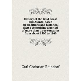 

Книга History of the Gold Coast and Asante, based on traditions and historical facts: comprising a period of more than three centuries from about 1500