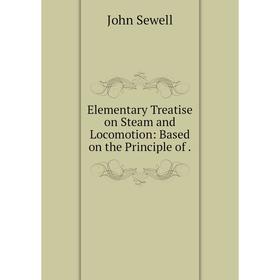 

Книга Elementary Treatise on Steam and Locomotion: Based on the Principle of .