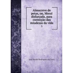 

Книга Almocreve de petas, ou, Moral disfarçada, para correcção das miudezas da vida 3