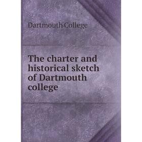 

Книга The charter and historical sketch of Dartmouth college