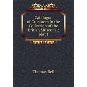 

Книга Catalogue of Crustacea in the Collection of the British Museum .: part I