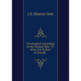 

Книга Ceremonial According to the Roman Rite: Tr. from the Italian of Joseph.