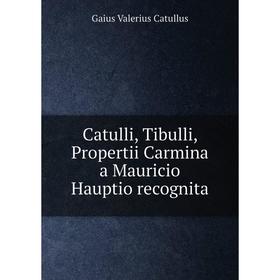 

Книга Catulli, Tibulli, Propertii Carmina a Mauricio Hauptio recognita