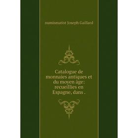 

Книга Catalogue de monnaies antiques et du moyen âge: recueillies en Espagne, dans.