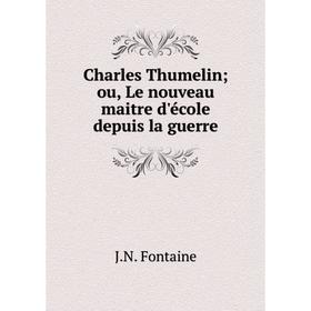 

Книга Charles Thumelin; ou, Le nouveau maitre d'école depuis la guerre