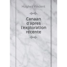 

Книга Canaan d'apres l'exploration récente