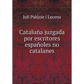 

Книга Cataluña juzgada por escritores españoles no catalanes