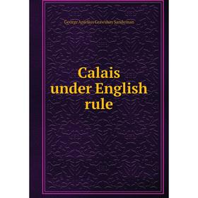 

Книга Calais under English rule