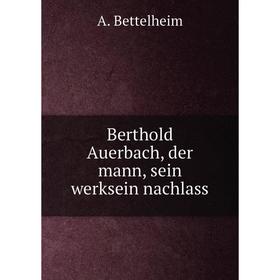 

Книга Berthold Auerbach, der mann, sein werksein nachlass