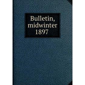 

Книга Bulletin, midwinter 1897