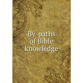 

Книга By-paths of Bible knowledge