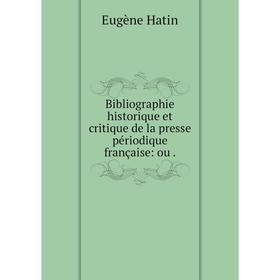 

Книга Bibliographie historique et critique de la presse périodique française: ou.