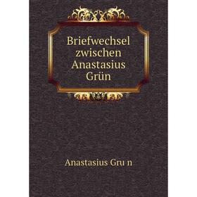 

Книга Briefwechsel zwischen Anastasius Grün