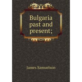

Книга Bulgaria past and present