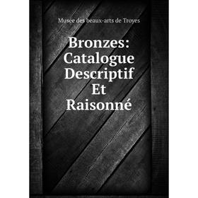 

Книга Bronzes: Catalogue Descriptif Et Raisonné