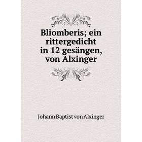 

Книга Bliomberis; ein rittergedicht in 12 gesängen, von Alxinger