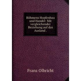 

Книга Böhmens Hopfenbau und Handel: Mit vergleichender Beziehung auf das Ausland.