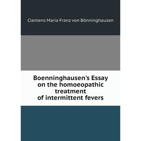 

Книга Boenninghausen's Essay on the homoeopathic treatment of intermittent fevers