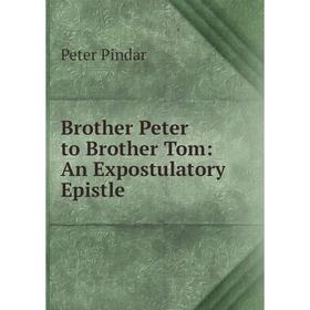 

Книга Brother Peter to Brother Tom: An Expostulatory Epistle