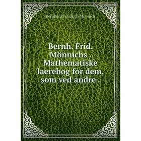 

Книга Bernh. Frid. Mönnichs. Mathematiske laerebog for dem, som ved andre.
