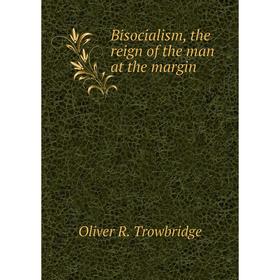 

Книга Bisocialism, the reign of the man at the margin