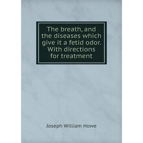 

Книга The breath, and the diseases which give it a fetid odor. With directions for treatment. Joseph Willi