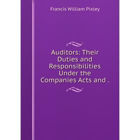 

Книга Auditors: Their Duties and Responsibilities Under the Companies Acts and.