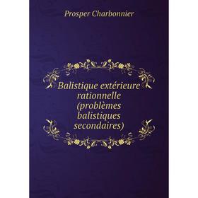 

Книга Balistique extérieure rationnelle (problèmes balistiques secondaires)